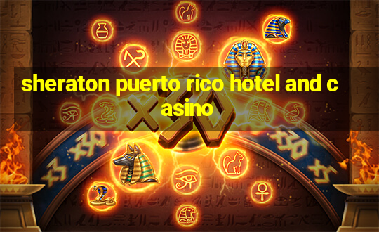 sheraton puerto rico hotel and casino