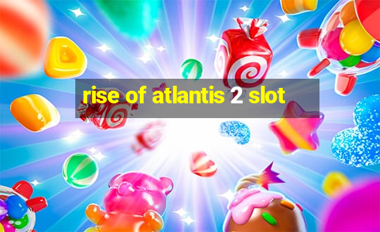 rise of atlantis 2 slot