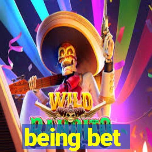 being bet