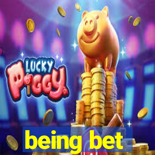 being bet