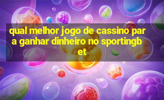 qual melhor jogo de cassino para ganhar dinheiro no sportingbet