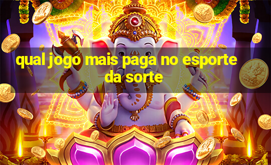 qual jogo mais paga no esporte da sorte