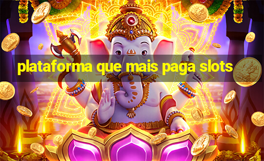 plataforma que mais paga slots