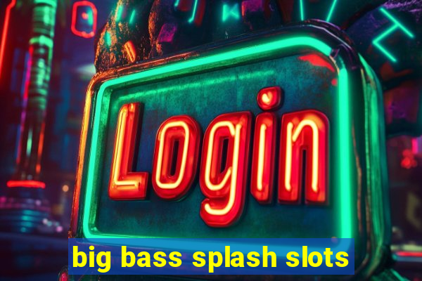 big bass splash slots