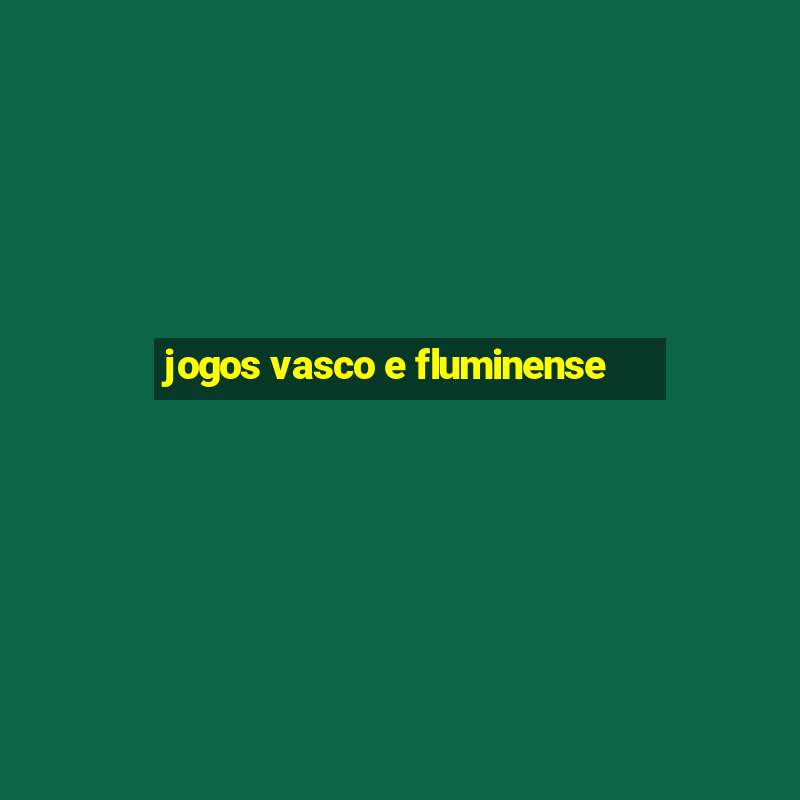 jogos vasco e fluminense