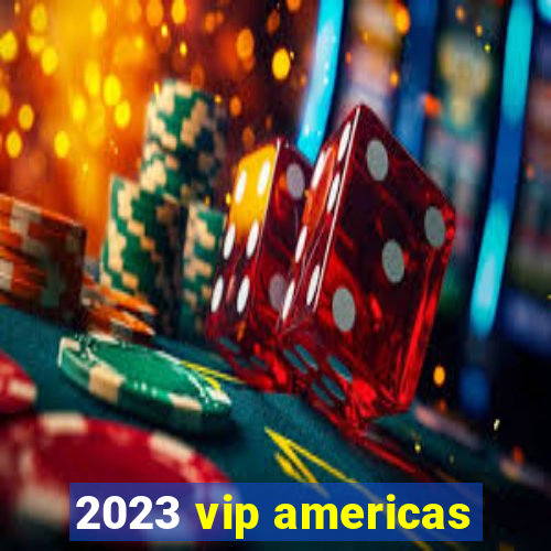 2023 vip americas