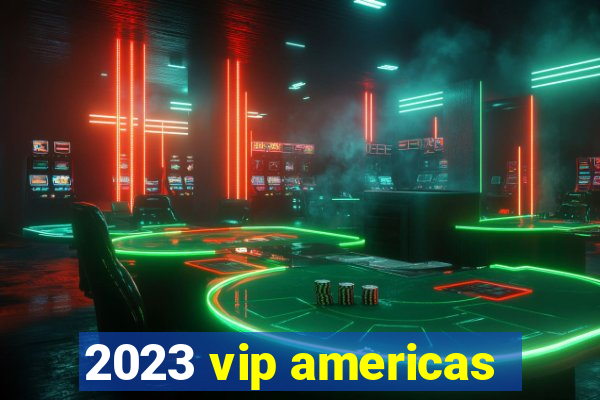 2023 vip americas