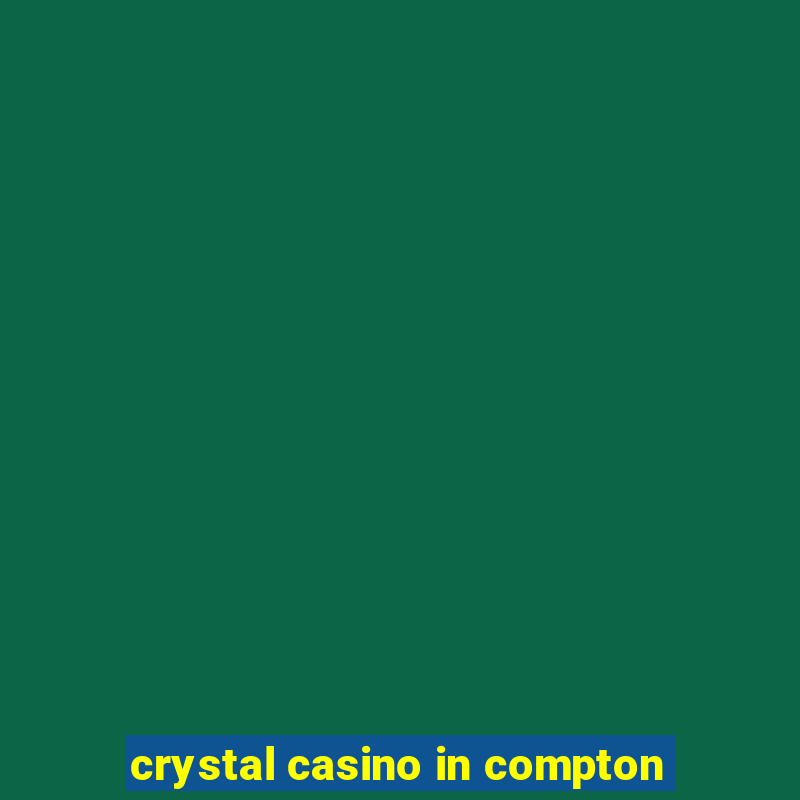 crystal casino in compton