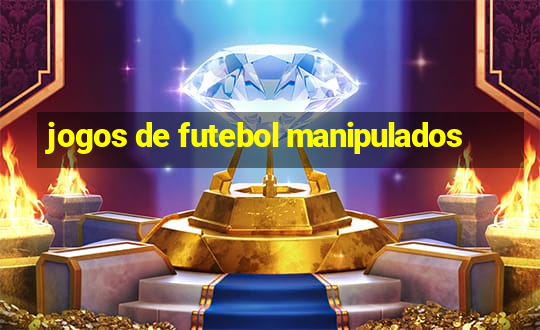 jogos de futebol manipulados