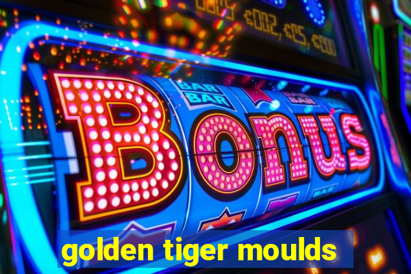 golden tiger moulds