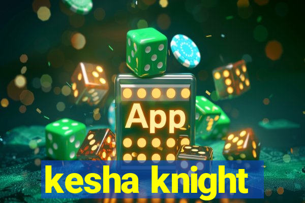 kesha knight