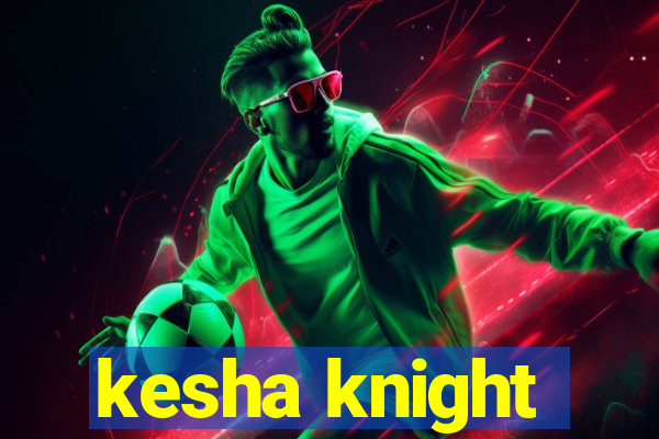 kesha knight