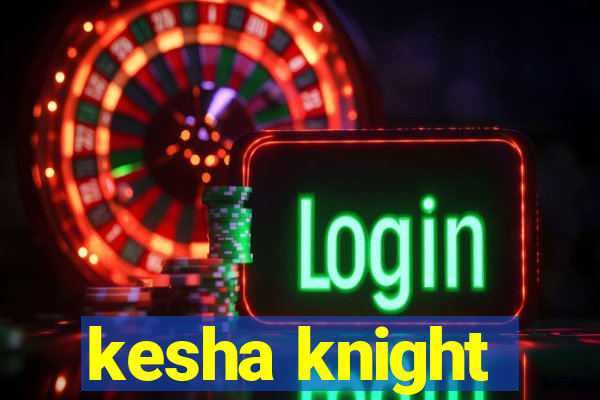 kesha knight