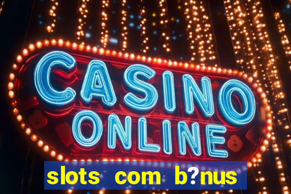 slots com b?nus grátis no cadastro