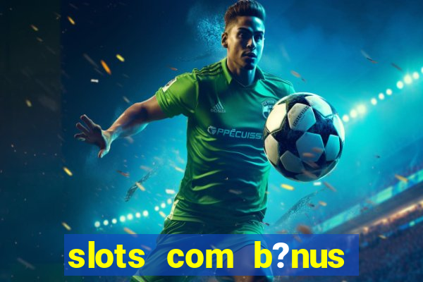 slots com b?nus grátis no cadastro