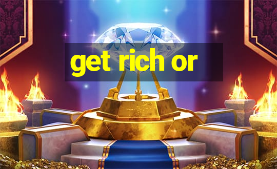 get rich or