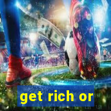 get rich or