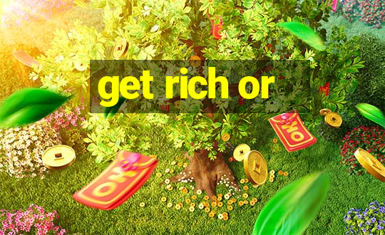 get rich or