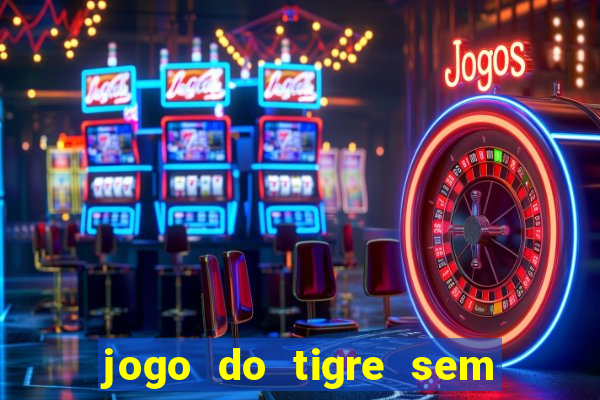 jogo do tigre sem deposito minimo