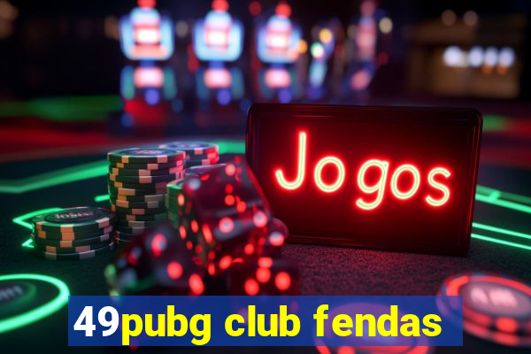 49pubg club fendas