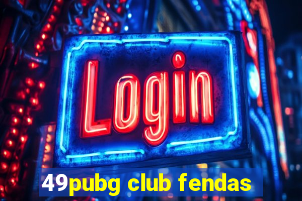 49pubg club fendas