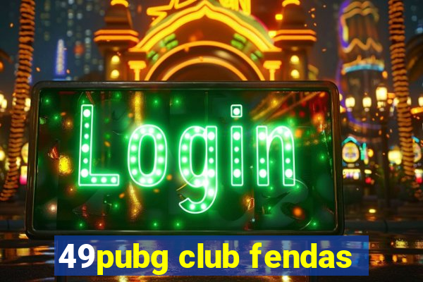 49pubg club fendas