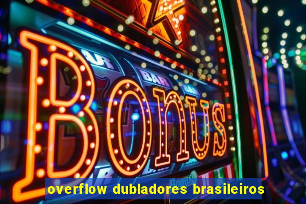 overflow dubladores brasileiros