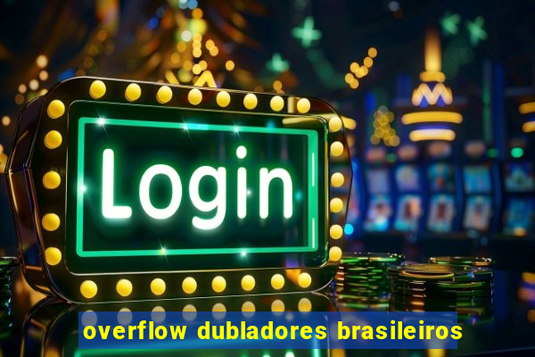 overflow dubladores brasileiros