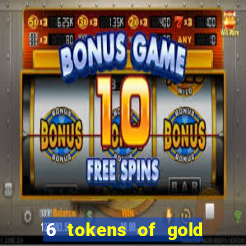 6 tokens of gold casino slot