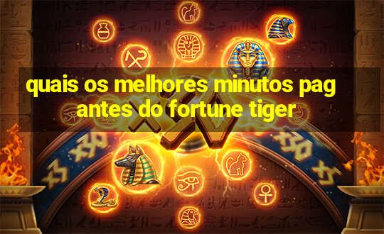 quais os melhores minutos pagantes do fortune tiger