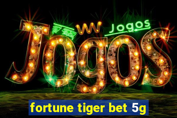 fortune tiger bet 5g