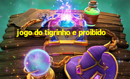 jogo do tigrinho e proibido