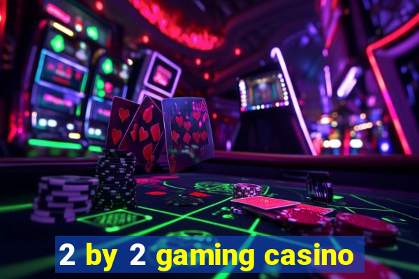 2 by 2 gaming casino