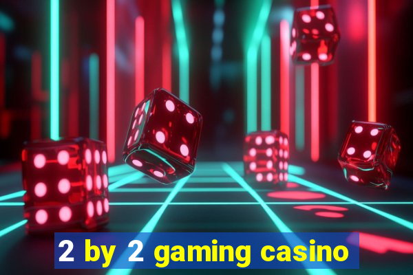 2 by 2 gaming casino