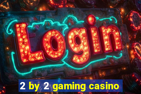 2 by 2 gaming casino