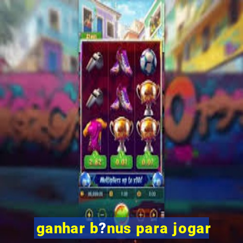 ganhar b?nus para jogar