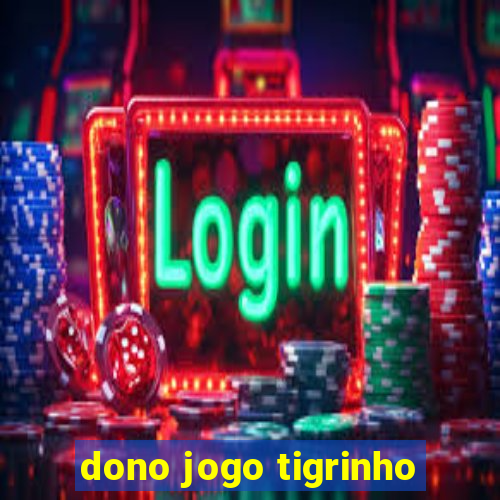 dono jogo tigrinho