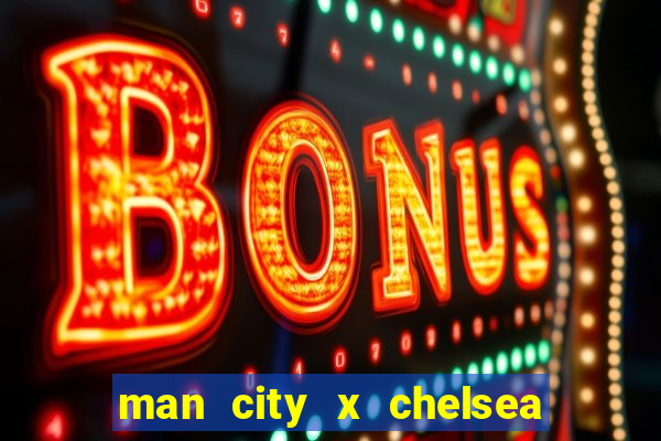 man city x chelsea ao vivo