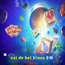 vai de bet b么nus $10