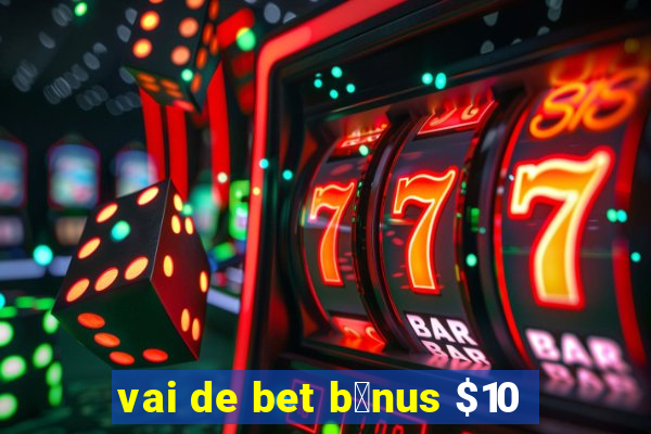 vai de bet b么nus $10