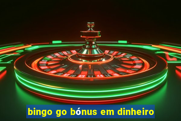 bingo go bónus em dinheiro