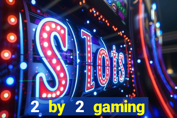 2 by 2 gaming casino sites