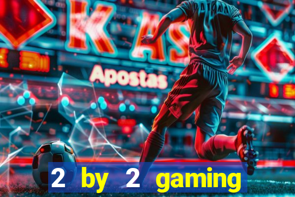 2 by 2 gaming casino sites