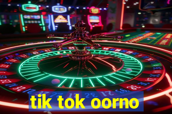 tik tok oorno