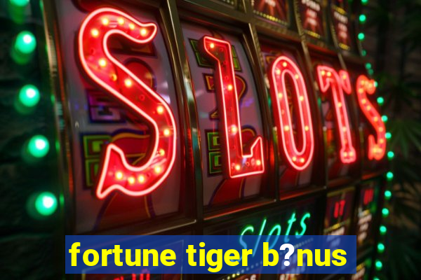 fortune tiger b?nus