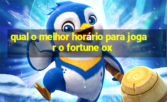 qual o melhor horário para jogar o fortune ox