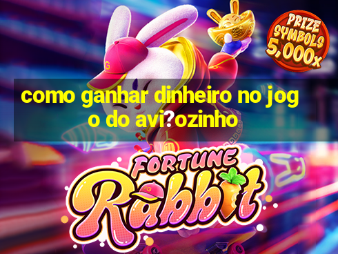 como ganhar dinheiro no jogo do avi?ozinho