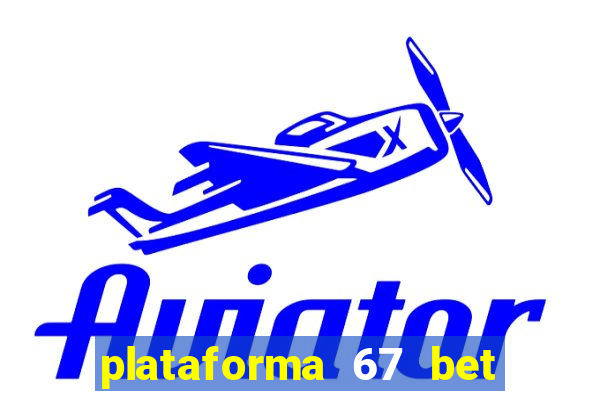 plataforma 67 bet é confiável