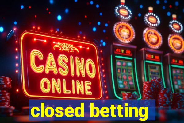 closed betting