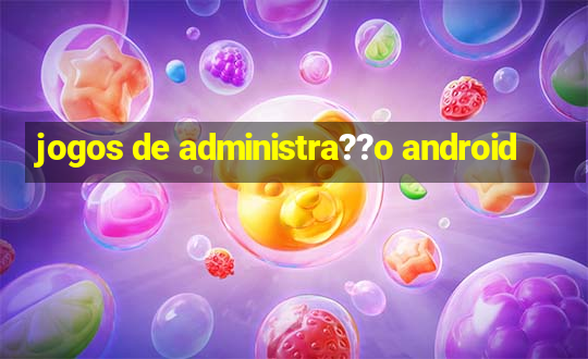 jogos de administra??o android